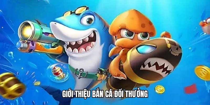 Giới thiệu bắn cá đổi thưởng