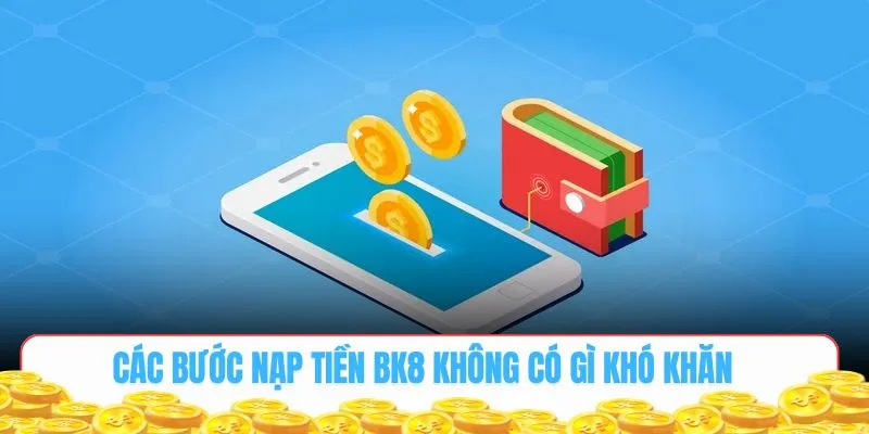 Các bước nạp tiền BK8 không có gì khó khăn