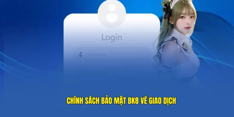 Chính sách bảo mật BK8 cũng sẽ quy định rõ ràng về giao dịch