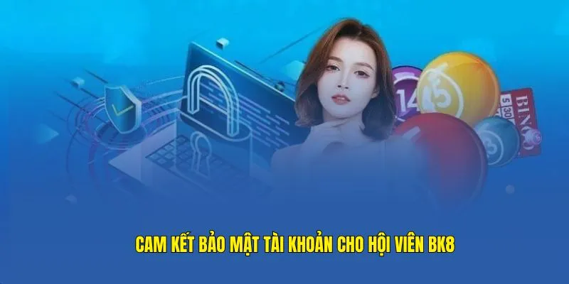 Cam kết bảo mật tài khoản cho hội viên BK8