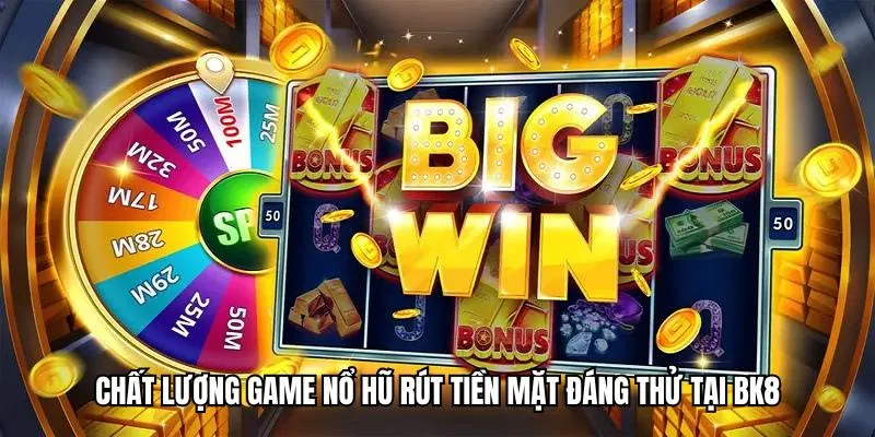 Chất lượng game nổ hũ rút tiền mặt đáng thử tại BK8