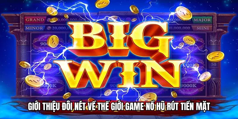 Giới thiệu đôi nét về thế giới game nổ hũ rút tiền mặt