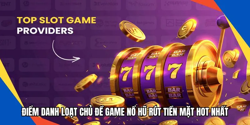 Điểm danh loạt chủ đề game nổ hũ rút tiền mặt hot nhất
