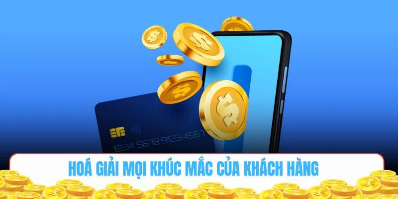 Hóa giải mọi khúc mắc của khách hàng