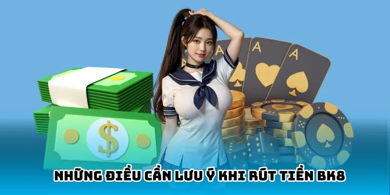 Lưu ý cần biết về rút tiền BK8