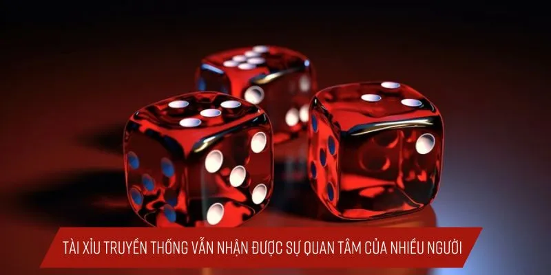 Tài xỉu truyền thống vẫn nhận được sự quan tâm của nhiều người