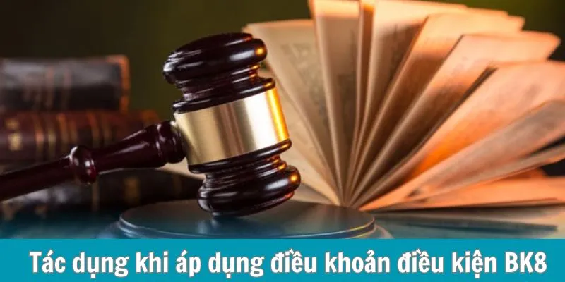 Tác dụng khi áp dụng điều khoản điều kiện BK8