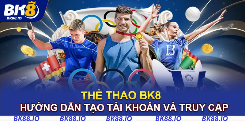Hướng dẫn tạo tài khoản và truy cập vào thể thao BK8 