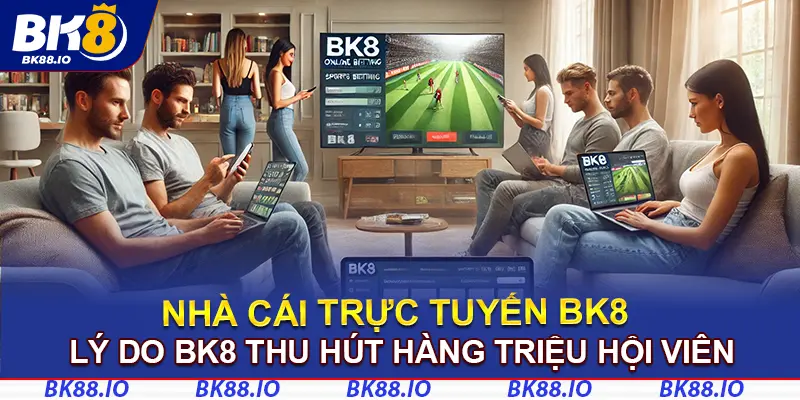 Nhà cái BK8 là điểm đến giải trí lý tưởng 