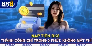 Nạp Tiền BK8 Thành Công Chỉ Trong 3 Phút, Không Mất Phí