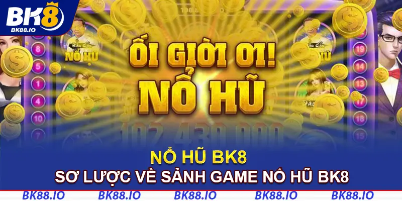 Sơ lược về sảnh game Nổ Hũ BK8