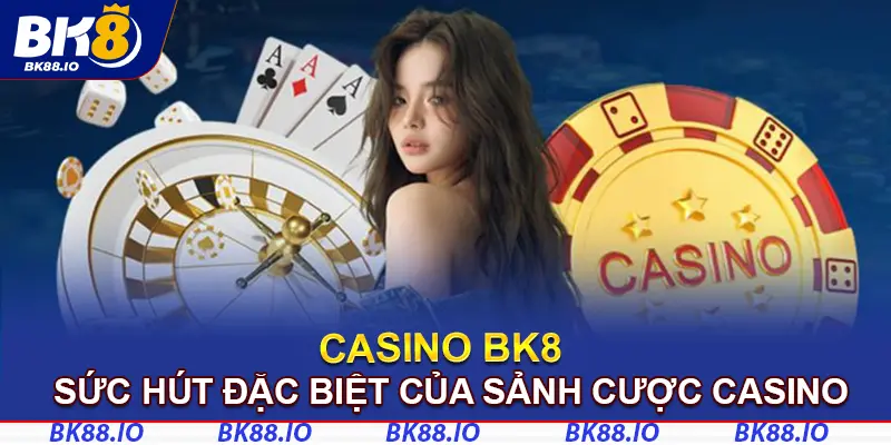 Sức hút đặc biệt của casino BK8