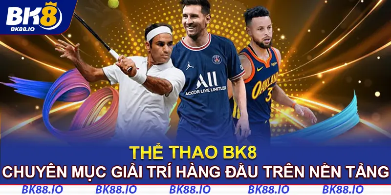 Thể thao BK8 - Chuyên mục giải trí hàng đầu trên nền tảng 
